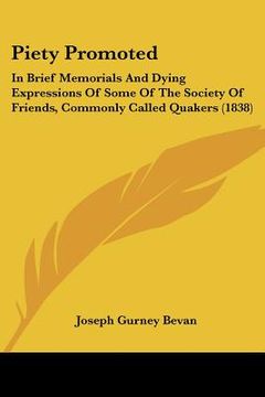 portada piety promoted: in brief memorials and dying expressions of some of the society of friends, commonly called quakers (1838) (in English)