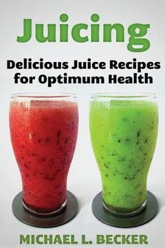 portada Juicing: Delicious Juice Recipes for Optimum Health (en Inglés)