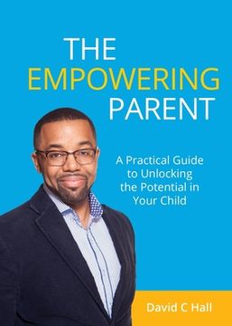 portada The Empowering Parent: A Practical Guide to Unlocking the Potential in Your Child (in English)