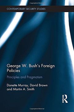 portada George W. Bush's Foreign Policies: Principles and Pragmatism (Contemporary Security Studies)