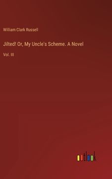 portada Jilted! Or, My Uncle's Scheme. A Novel: Vol. III