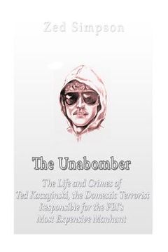 portada The Unabomber: The Life and Crimes of Ted Kaczynski, the Domestic Terrorist Responsible for the FBI's Most Expensive Manhunt (en Inglés)