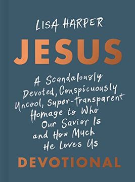 portada Jesus: A Scandalously Devoted, Conspicuously Uncool, Super-Transparent Homage to who our Savior is and how Much he Loves us Devotional (en Inglés)