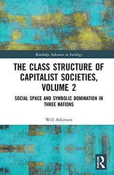 portada The Class Structure of Capitalist Societies, Volume 2: Social Space and Symbolic Domination in Three Nations (Routledge Advances in Sociology) (in English)