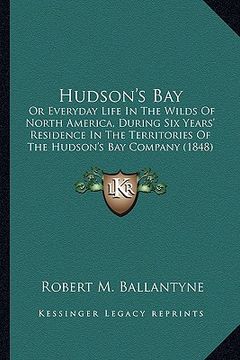 portada hudson's bay: or everyday life in the wilds of north america, during six years' residence in the territories of the hudson's bay com (en Inglés)
