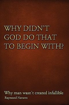 portada why didn`t god do that to begin with?,why man wasn`t created infallible