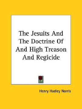 portada the jesuits and the doctrine of and high treason and regicide (en Inglés)