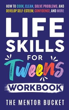 portada Life Skills for Tweens Workbook - How to Cook, Clean, Solve Problems, and Develop Self-Esteem, Confidence, and More Essential Life Skills Every Pre-Te (en Inglés)
