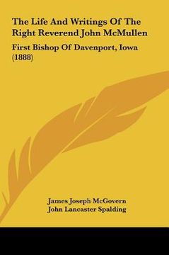 portada the life and writings of the right reverend john mcmullen: first bishop of davenport, iowa (1888) (en Inglés)