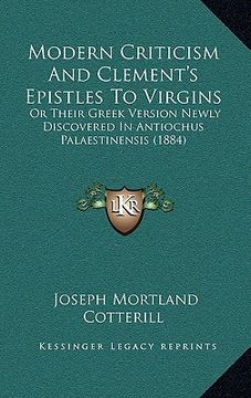 portada modern criticism and clement's epistles to virgins: or their greek version newly discovered in antiochus palaestinensis (1884)