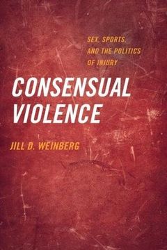 portada Consensual Violence: Sex, Sports, and the Politics of Injury