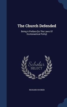 portada The Church Defended: Being A Preface [to The Laws Of Ecclesiastical Polity]