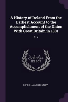 portada A History of Ireland From the Earliest Account to the Accomplishment of the Union With Great Britain in 1801: V. 2 (en Inglés)