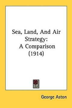 portada sea, land, and air strategy: a comparison (1914) (en Inglés)