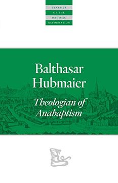 portada Balthasar Hubmaier: Theologian of Anabaptism (Classics of the Radical Reformation) (en Inglés)