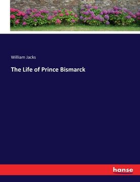 portada The Life of Prince Bismarck (en Inglés)