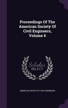 portada Proceedings Of The American Society Of Civil Engineers, Volume 6 (en Inglés)