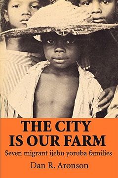 portada the city is our farm: seven migrant ijebu yoruba families (en Inglés)