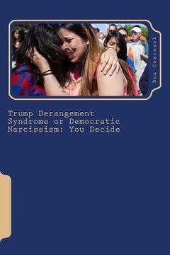 portada Trump Derangement Syndrome or Democratic Narcissism: You Decide (en Inglés)