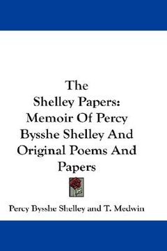 portada the shelley papers: memoir of percy bysshe shelley and original poems and papers (en Inglés)