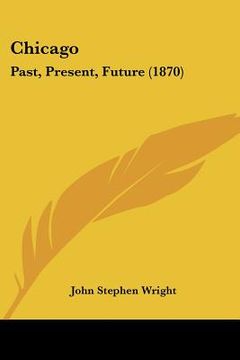 portada chicago: past, present, future (1870) (in English)