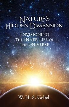 portada Nature's Hidden Dimension: Envisioning the Inner Life of the Universe (en Inglés)