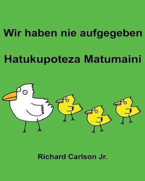 portada Wir haben nie aufgegeben Hatukupoteza Matumaini: Ein Bilderbuch für Kinder Deutsch-Swahili (Zweisprachige Ausgabe) (en Alemán)