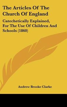 portada the articles of the church of england: catechetically explained, for the use of children and schools (1860) (en Inglés)