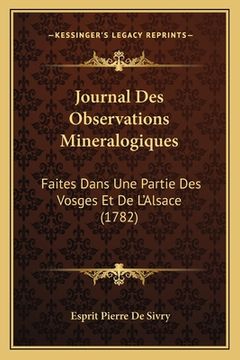 portada Journal Des Observations Mineralogiques: Faites Dans Une Partie Des Vosges Et De L'Alsace (1782) (en Francés)