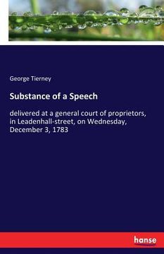 portada Substance of a Speech: delivered at a general court of proprietors, in Leadenhall-street, on Wednesday, December 3, 1783 (en Inglés)