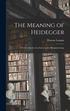 portada The Meaning of Heidegger; a Critical Study of an Existentialist Phenomenology (in English)