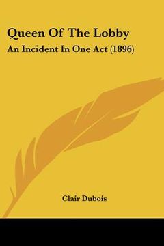 portada queen of the lobby: an incident in one act (1896) (en Inglés)