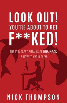 portada LOOK OUT! You're About to Get F**ked!: The 13 Biggest Pitfalls of Business and How to Avoid Them (en Inglés)