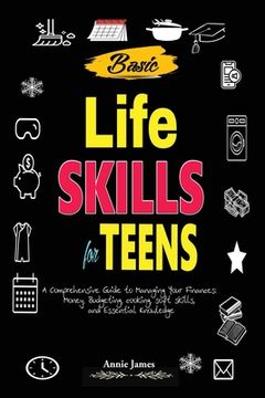 portada Basic Lifeskills for Teens: A Comprehensive Guide to Managing Your Finances, Money, Budgeting, Cooking, Soft skills, and mental Knowledge (in English)