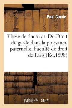 portada Thèse Pour Le Doctorat. Du Droit de Garde Dans La Puissance Paternelle: Faculté de Droit de Paris, Le 13 Juin 1898 (en Francés)