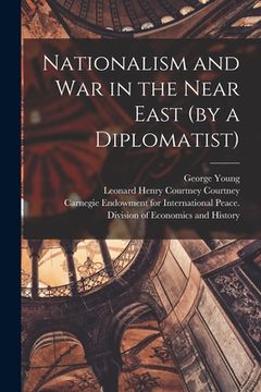 portada Nationalism and War in the Near East (by a Diplomatist) [microform] (en Inglés)