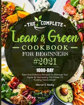 portada The Complete Lean and Green Cookbook for Beginners 2021: 1000-Day Easy and Delicious Recipes to Manage Your Figure by Harnessing the Power of "Fueling (in English)