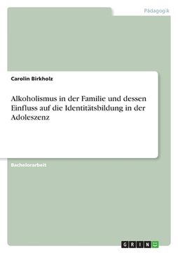 portada Alkoholismus in der Familie und dessen Einfluss auf die Identitätsbildung in der Adoleszenz (en Alemán)