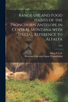 portada Range Use and Food Habits of the Pronghorn Antelope in Central Montana With Special Reference to Alfalfa; 1955 (in English)