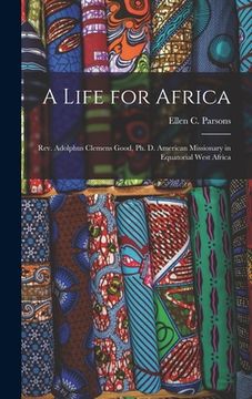 portada A Life for Africa: Rev. Adolphus Clemens Good, Ph. D. American Missionary in Equatorial West Africa (in English)