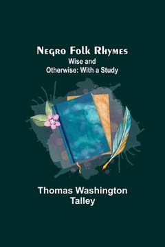 portada Negro Folk Rhymes; Wise and Otherwise: With a Study (en Inglés)