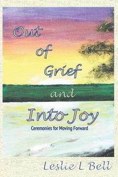 portada Out of Grief and Into Joy: Ceremonies for Moving Forward (in English)