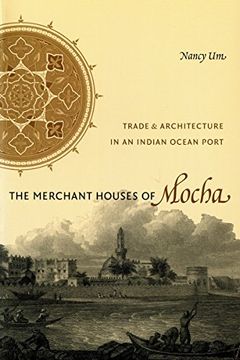 portada The Merchant Houses of Mocha: Trade and Architecture in an Indian Ocean Port (Publications on the Near East) (en Inglés)