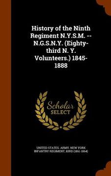 portada History of the Ninth Regiment N.Y.S.M. -- N.G.S.N.Y. (Eighty-third N. Y. Volunteers.) 1845-1888 (en Inglés)