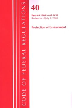 portada Code of Federal Regulations, Title 40 Protection of the Environment 63.1200-63.1439, Revised as of July 1, 2020