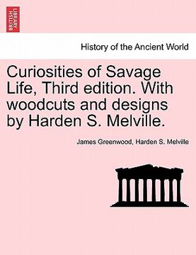 portada curiosities of savage life, third edition. with woodcuts and designs by harden s. melville. (in English)