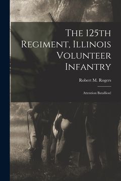portada The 125th Regiment, Illinois Volunteer Infantry: Attention Batallion! (in English)