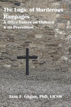 portada the logic of murderous rampages and other essays on violence and its prevention