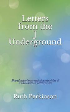 portada Letters from the J Underground: Shared Experiences with the Principles of a Course in Miracles (en Inglés)