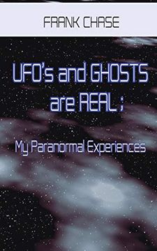 portada Ufo's and Ghosts are Real; My Paranormal Experiences. (in English)